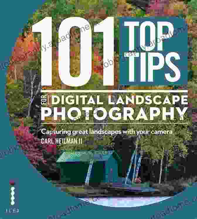 101 Top Tips For Digital Landscape Photography 101 Top Tips For Digital Landscape Photography: Capturing Great Landscapes With Your Camera