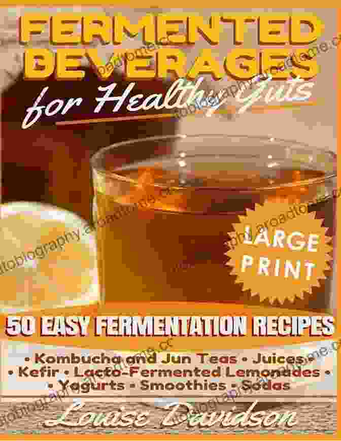 50 Easy Fermentation Recipes: Kombucha, Jun Teas, Juices, Kefir, Lacto Fermented Fermented Beverages For Healthy Guts: 50 Easy Fermentation Recipes Kombucha And Jun Teas Juices Kefir Lacto Fermented Lemonades Yogurts Smoothies Sodas