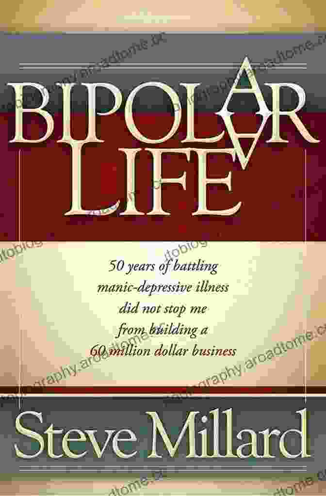 50 Years Of Battling Manic Depressive Illness Did Not Stop Me From Building 60 Businesses A Bipolar Life: 50 Years Of Battling Manic Depressive Illness Did Not Stop Me From Building A 60 Million Dollar Business