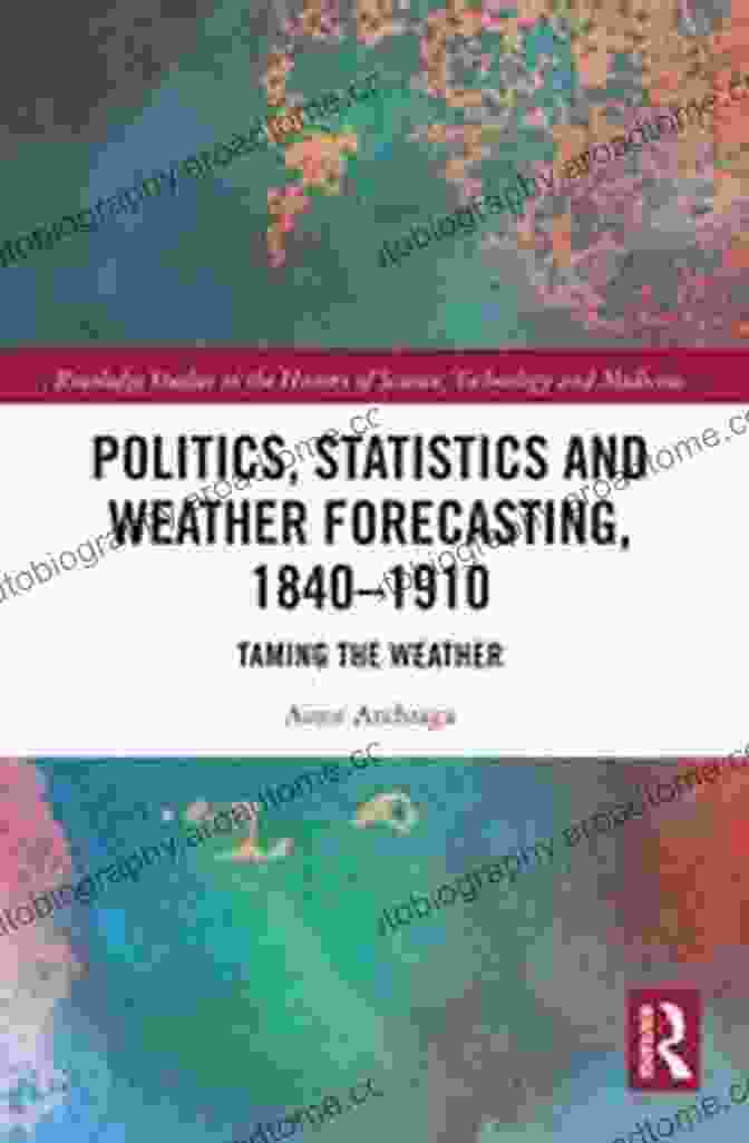 A Victorian Flood Politics Statistics And Weather Forecasting 1840 1910: Taming The Weather (Routledge Studies In The History Of Science Technology And Medicine)