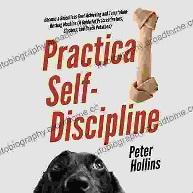 Building Unbreakable Willpower Practical Self Discipline: Become A Relentless Goal Achieving And Temptation Busting Machine (A Guide For Procrastinators Slackers And Couch Potatoes) (Live A Disciplined Life 8)