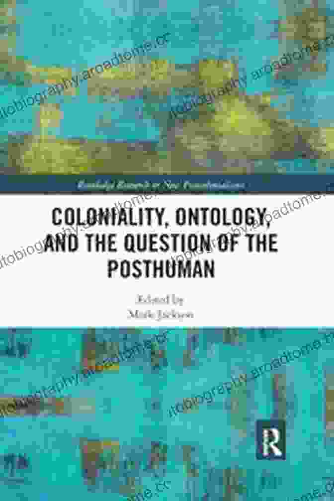 Coloniality Ontology And The Question Of The Posthuman By Nelson Maldonado Torres Coloniality Ontology And The Question Of The Posthuman (Routledge Research On Decoloniality And New Postcolonialisms)