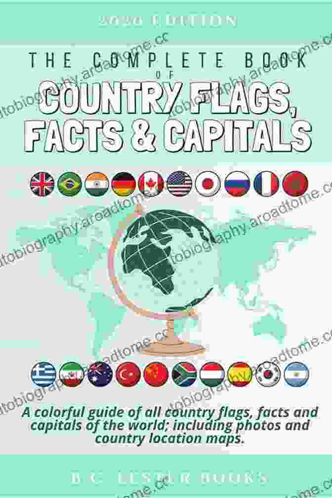 Cover Of The Colorful Guide Of All Country Flags Facts And Capitals Of The World Including The Complete Of Country Flags Facts And Capitals: A Colorful Guide Of All Country Flags Facts And Capitals Of The World Including Photos And Country Location Maps (Kids Geography Books)