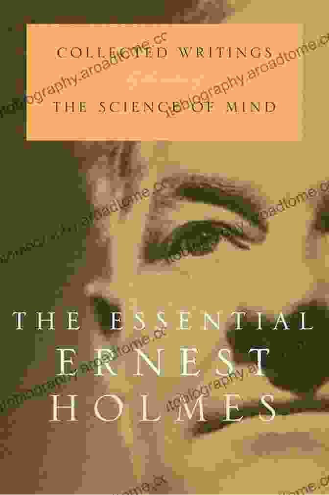 Ernest Holmes, Renowned New Thought Leader And Author Of 'The Essential Ernest Holmes' The Essential Ernest Holmes: Collected Writings By The Author Of The Science Of Mind