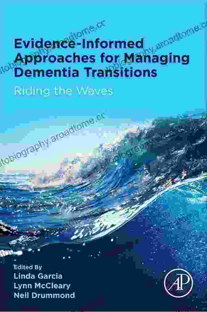 Evidence Informed Approaches For Managing Dementia Transitions Evidence Informed Approaches For Managing Dementia Transitions: Riding The Waves