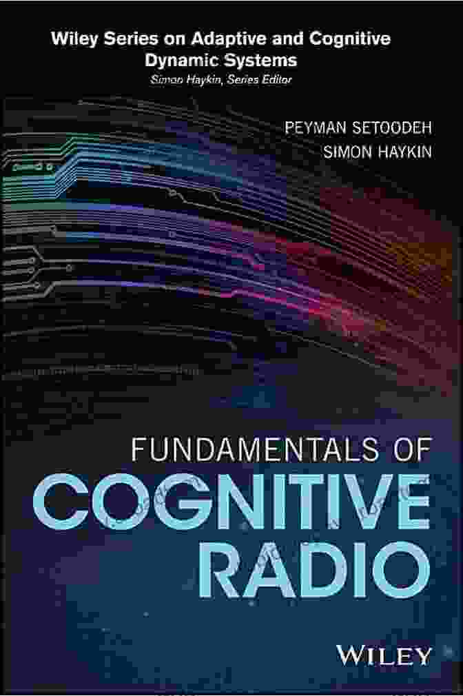 Fundamentals Of Cognitive Radio, Adaptive, And Cognitive Dynamic Systems Book Cover Fundamentals Of Cognitive Radio (Adaptive And Cognitive Dynamic Systems: Signal Processing Learning Communications And Control)