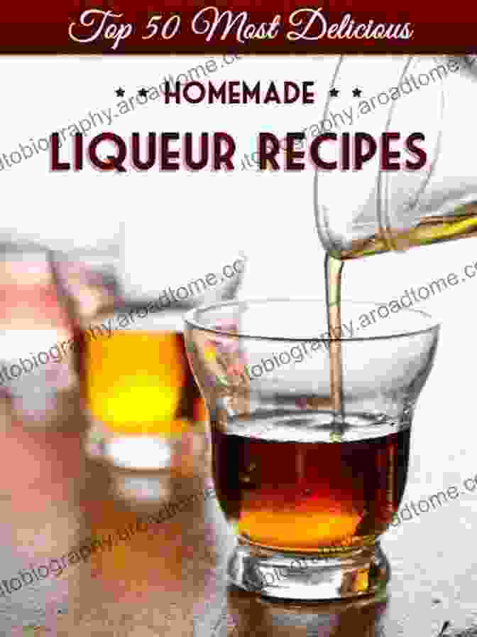 Homemade Liqueurs, Infused Spirits, Cordials, And Shrubs Top 50 Most Delicious Homemade Liqueur Recipes (Infused Spirits Cordials Shrubs Ratafias Brandy Bourbon) (Recipe Top 50 S 8)