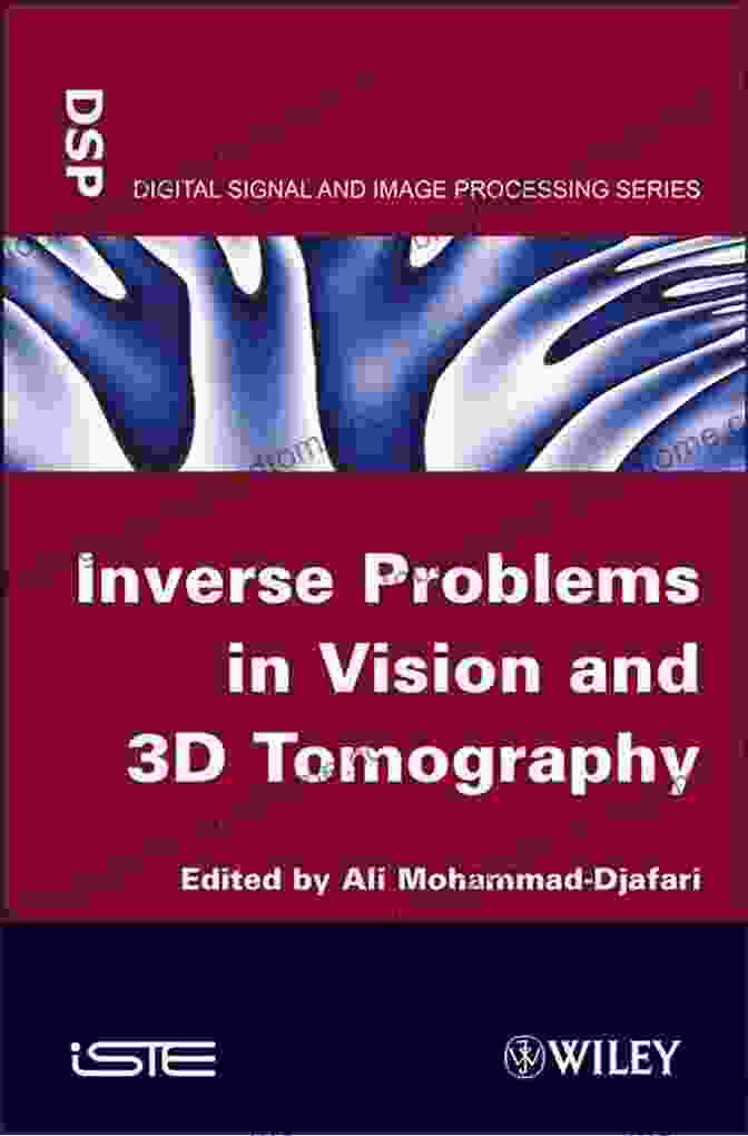 Inverse Problems In Vision And 3D Tomography Inverse Problems In Vision And 3D Tomography (Digital Signal And Image Processing)