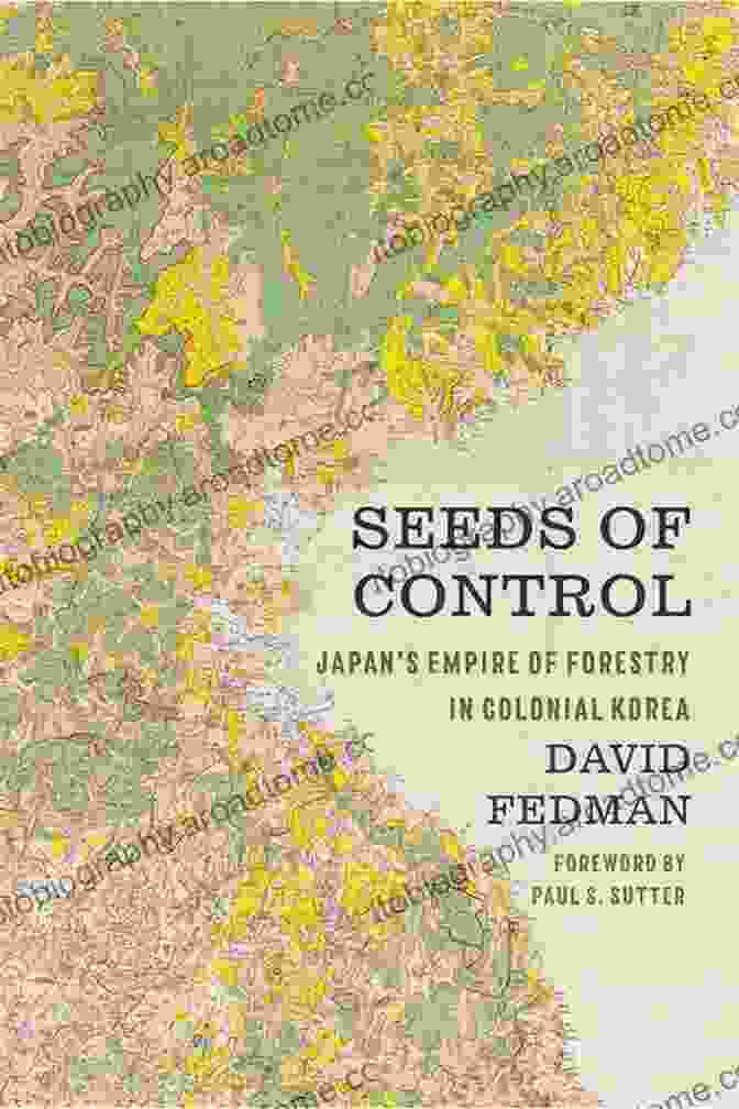 Japanese Forestry In Colonial Korea Seeds Of Control: Japan S Empire Of Forestry In Colonial Korea (Weyerhaeuser Environmental Books)