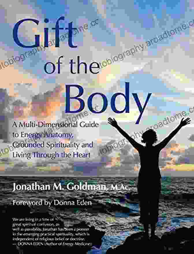 Multi Dimensional Guide To Energy Anatomy Grounded Spirituality And Living Gift Of The Body: A Multi Dimensional Guide To Energy Anatomy Grounded Spirituality And Living Through The Heart