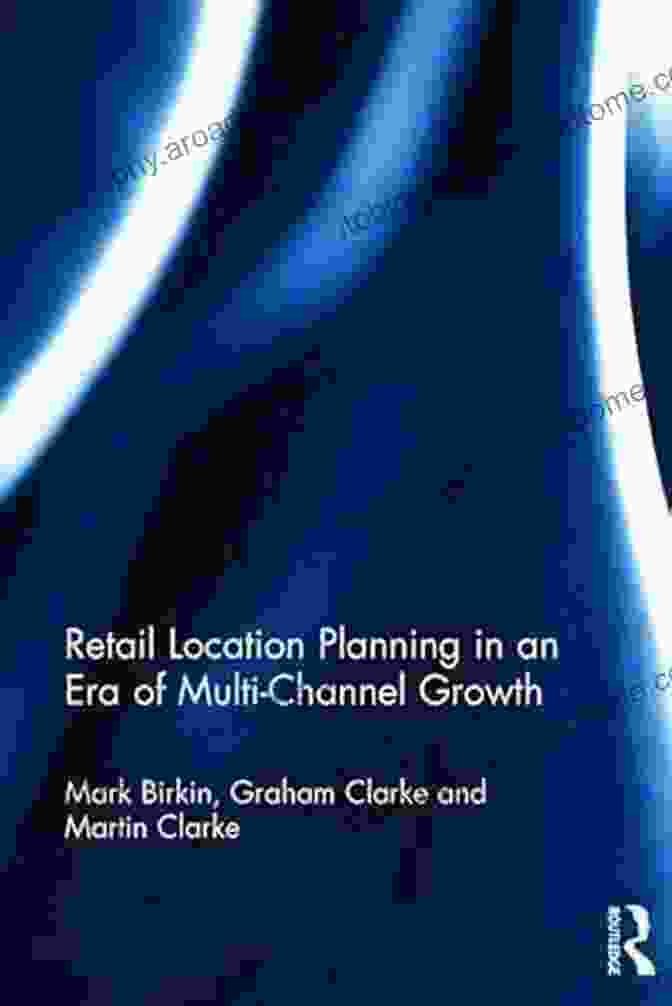 Retail Location Planning In The Multi Channel Era Retail Location Planning In An Era Of Multi Channel Growth