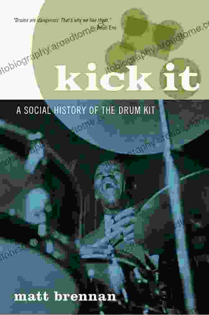 Social History Of The Drum Kit Kick It: A Social History Of The Drum Kit