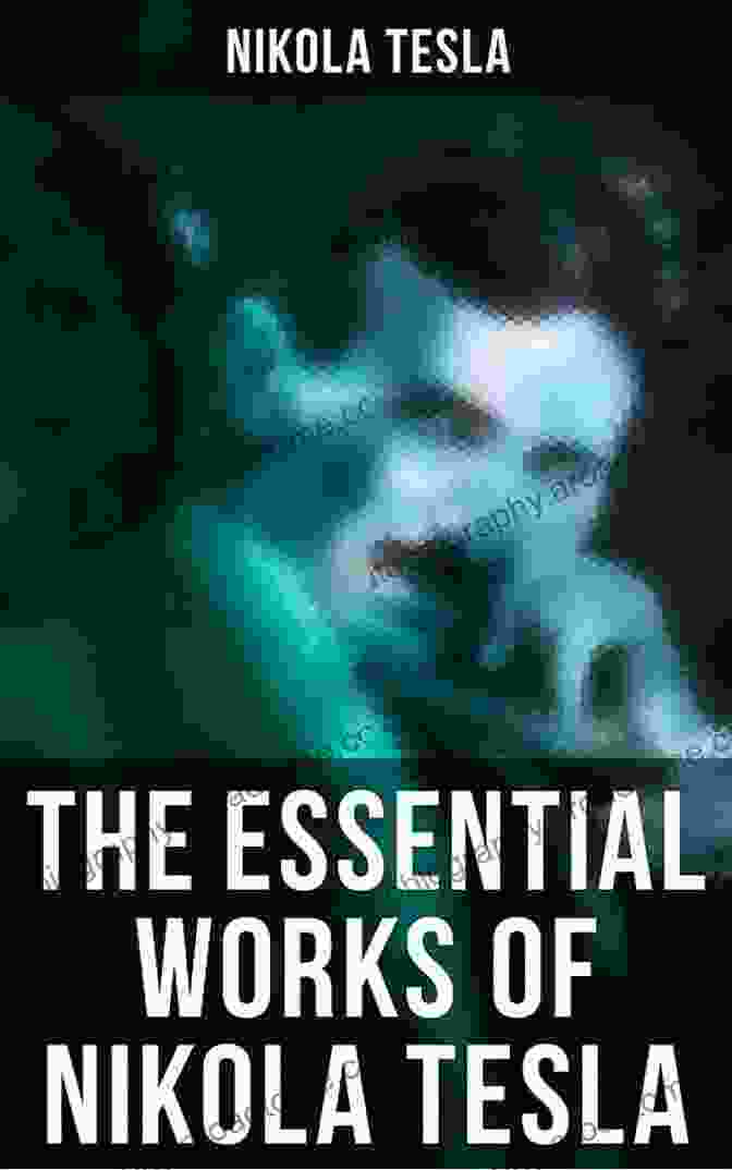 The Essential Works Of Nikola Tesla