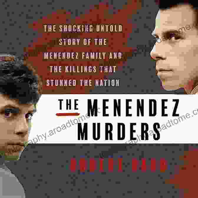 The Menendez Family And The Killings That Stunned The Menendez Murders: The Shocking Untold Story Of The Menendez Family And The Killings That Stunned The Nation