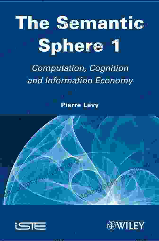 The Semantic Sphere: Computation, Cognition, And The Information Economy The Semantic Sphere 1: Computation Cognition And Information Economy