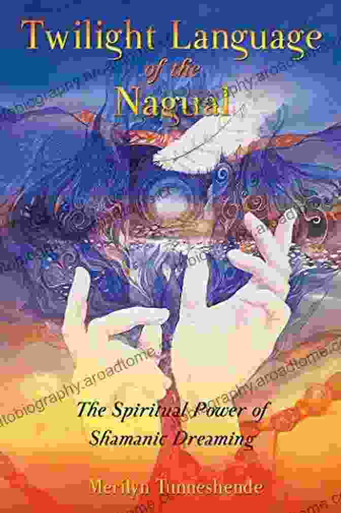 Twilight Language Of The Nagual Book Cover Featuring A Shamanic Figure Surrounded By Dreamlike Imagery Twilight Language Of The Nagual: The Spiritual Power Of Shamanic Dreaming