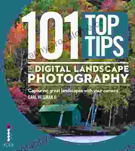 101 Top Tips for Digital Landscape Photography: Capturing Great Landscapes With Your Camera