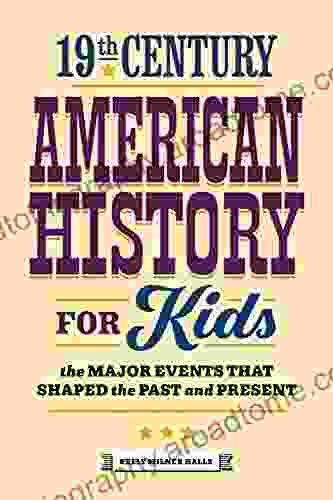 19th Century American History For Kids: The Major Events That Shaped The Past And Present (History By Century 1)