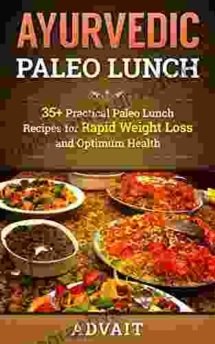 Ayurvedic Paleo Lunch: 35+ Practical Paleo Lunch Recipes For Rapid Weight Loss And Optimum Health (Ayurvedic Paleo Diet 3)