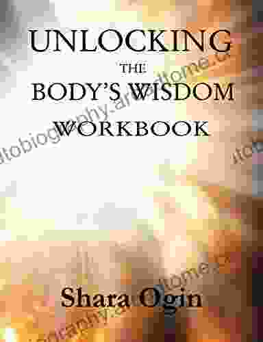 Unlocking The Body S Wisdom Workbook: Accessing Your Healing Powers From Within