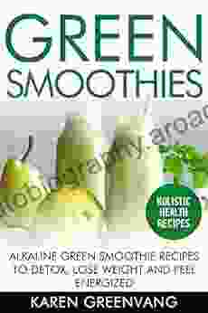 Green Smoothies: Alkaline Green Smoothie Recipes To Detox Lose Weight And Feel Energized