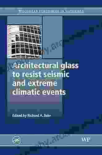 Architectural Glass To Resist Seismic And Extreme Climatic Events (Woodhead Publishing In Civil And Structural Engineering)