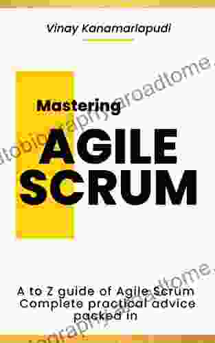 Mastering Agile Scrum : A Complete Beginner S Guide To Become An Agile Scrum Expert