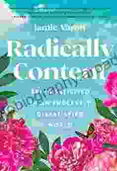 Radically Content: Being Satisfied In An Endlessly Dissatisfied World