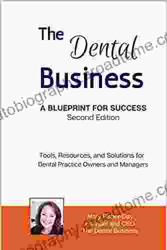 The Dental Business: A Blueprint For Success Second Edition: Tools Resources And Solutions For Dental Practice Owners And Managers