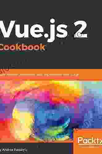 Vue Js 2 Cookbook: Build Modern Interactive Web Applications With Vue Js