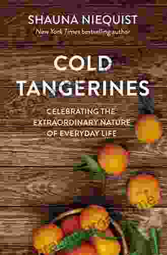 Cold Tangerines: Celebrating The Extraordinary Nature Of Everyday Life