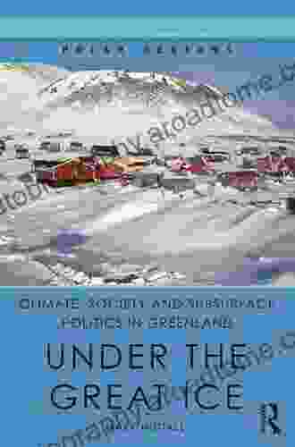 Climate Society And Subsurface Politics In Greenland: Under The Great Ice (Routledge Research In Polar Regions)