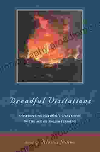 Dreadful Visitations: Confronting Natural Catastrophe in the Age of Enlightenment