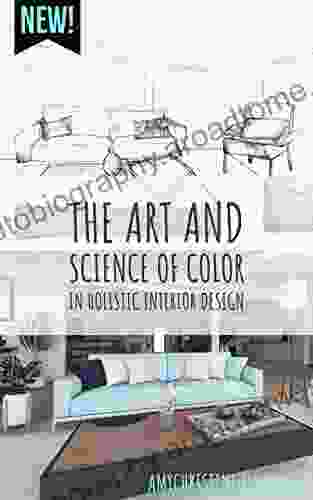 The Art And Science Of Color In Holistic Interior Design: A Crash Course (The Elements Of Holistic Interior Design)