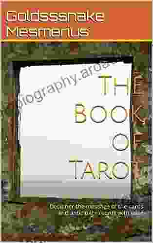 The Of Tarot: Decipher The Message Of The Cards And Anticipate Events With Ease