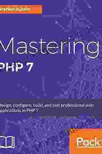 Mastering PHP 7: Design Configure Build And Test Professional Web Applications