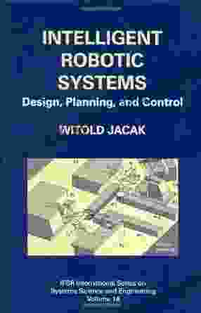 Intelligent Robotic Systems: Design Planning And Control (IFSR International In Systems Science And Systems Engineering 14)