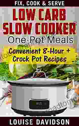 Low Carb Slow Cooker One Pot Meals: Convenient 8 Hour + Crockpot Recipes Fix Cook Serve