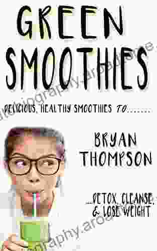 Green Smoothies: Delicious Healthy Smoothies To Detox Cleanse And Lose Weight (Green Smoothie Cleanse Green Smoothie Recipe Green Smoothie Diet Green Smoothies For Weight Loss)