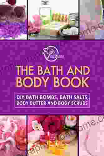 The Bath And Body Book: DIY Bath Bombs Bath Salts Body Butter And Body Scrubs