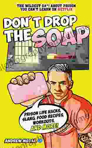 Don T Drop The Soap: Prison Life Hacks Food Recipes Workouts Slang More