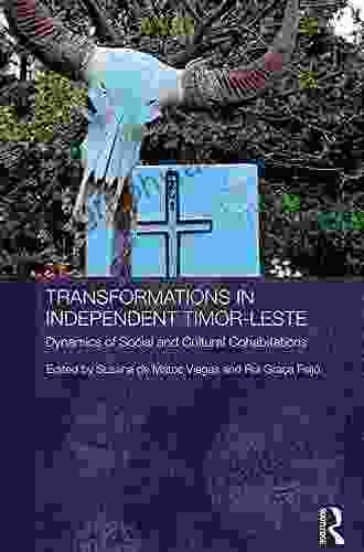 Transformations In Independent Timor Leste: Dynamics Of Social And Cultural Cohabitations (Routledge/City University Of Hong Kong Southeast Asia 8)