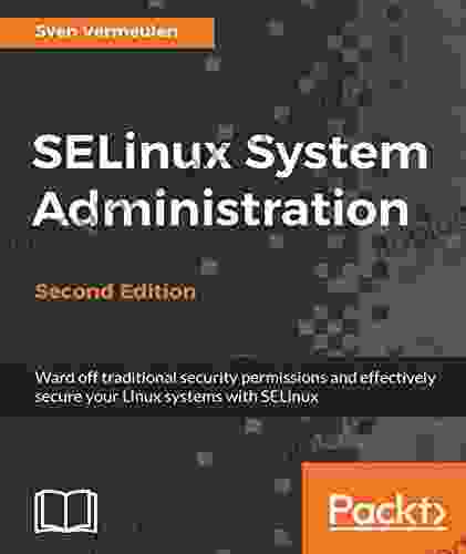 SELinux System Administration: Effectively Secure Your Linux Systems With SELinux 2nd Edition