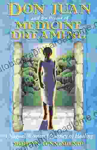 Don Juan and the Power of Medicine Dreaming: A Nagual Woman s Journey of Healing