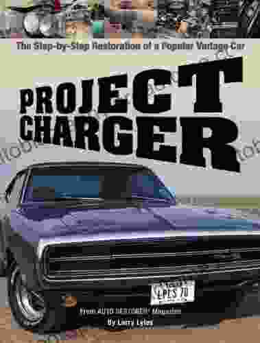 Project Charger: The Step By Step Restoration Of A Popular Vintage Car