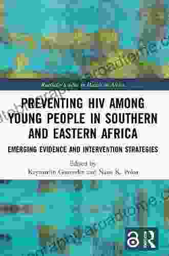 Preventing HIV Among Young People In Southern And Eastern Africa: Emerging Evidence And Intervention Strategies (Routledge Studies In Health In Africa)