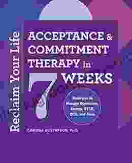 Reclaim Your Life: Acceptance And Commitment Therapy In 7 Weeks