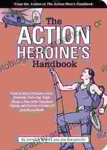 The Action Heroine S Handbook: How To Win A Catfight Drink Someone Under The Table Choke A Man With Your Bare Thighs And Dozens Of Other TV