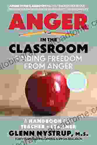 Anger in the Classroom: Finding Freedom from Anger: A Handbook for Teacher and Learner