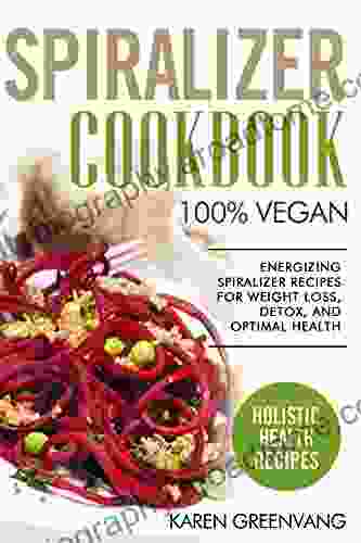 Spiralizer Cookbook: 100% VEGAN: Energizing Spiralizer Recipes For Weight Loss Detox And Optimal Health (Vegan Alkaline Detox Weight Loss Spiralizer 1)